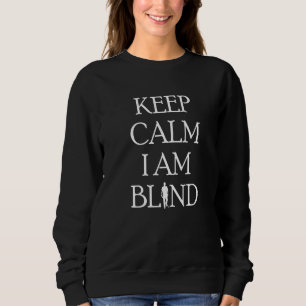 Keep Calm I Am Blind Blind People  2 Sweatshirt