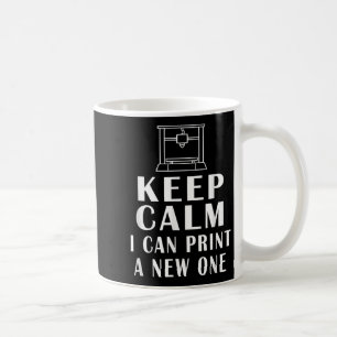 Keep Calm I Can Print A New One Funny Quotes 3d Pr Coffee Mug