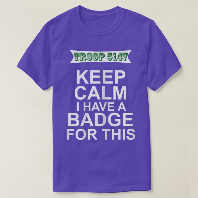 Keep Calm I Have A Badge For This Troop  T-Shirt (Design Front)