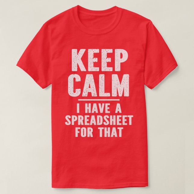 Keep Calm I Have A Spreadsheet For That Funny T-Shirt (Design Front)
