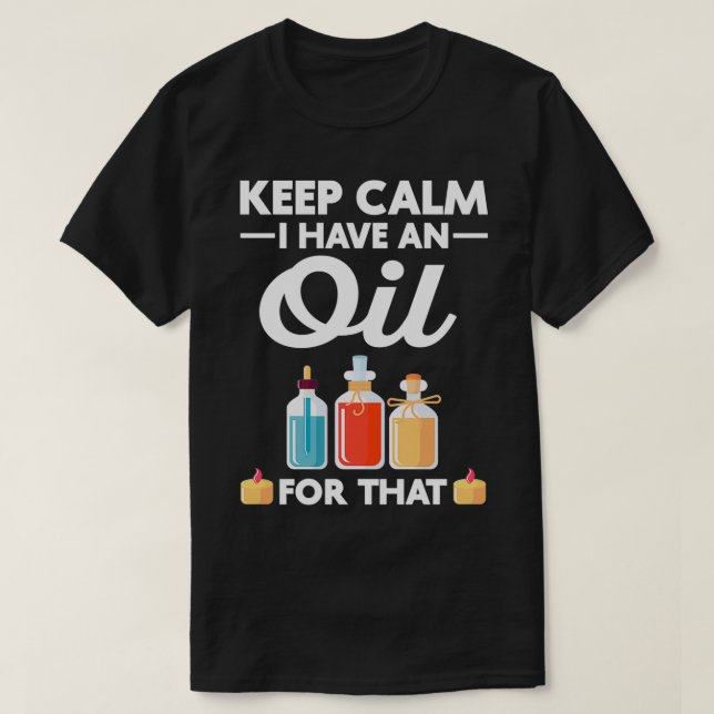 Keep Calm I Have Oil Oils Cbd Oil T-Shirt (Design Front)
