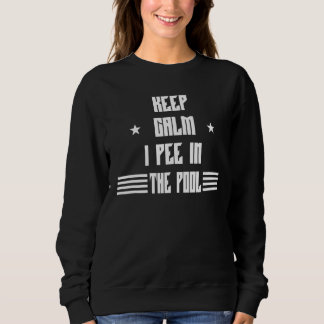 Keep Calm I Pee In The Pool  Sarcastic Sweatshirt