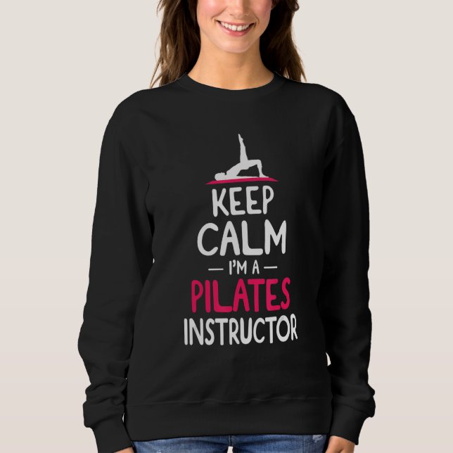 Keep Calm I'm A Pilates Instructor Teacher Slogan  Sweatshirt (Front)