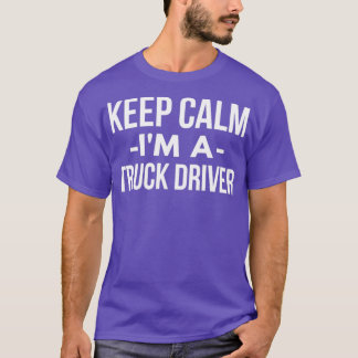 Keep Calm Im a Truck Driver 1 T-Shirt