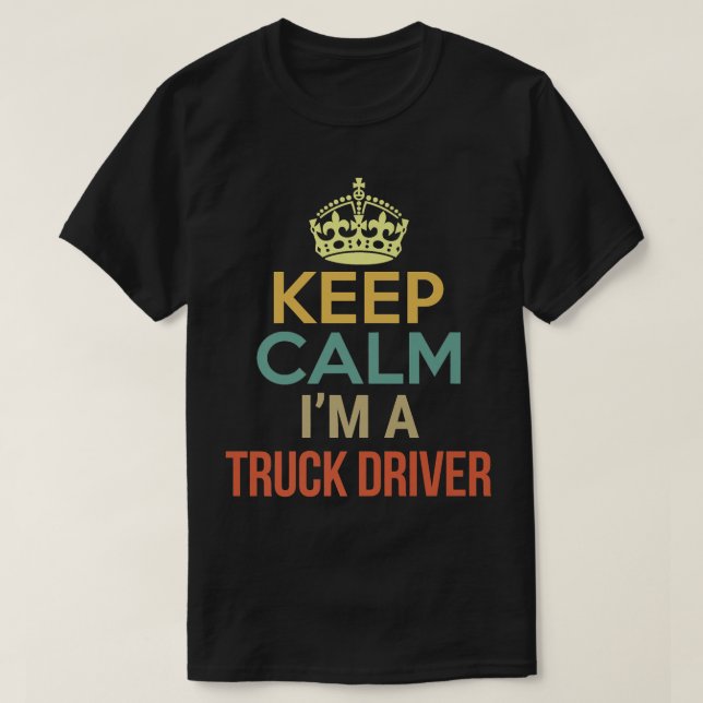 Keep Calm I'm A Truck Driver  T-Shirt (Design Front)