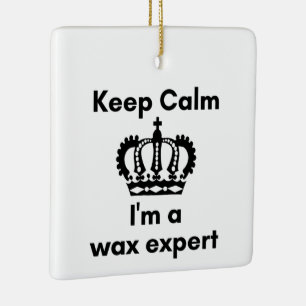 Keep calm I'm a wax expert Ceramic Ornament