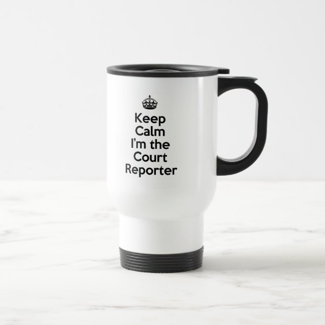 Keep Calm I'm the Court Reporter Travel Mug (Right)