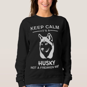 Keep Calm It A Husky Not A Freaken Wolf Sweatshirt