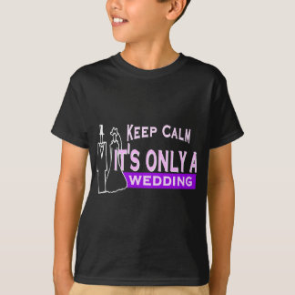 Keep Calm It's Only A Wedding T-Shirt