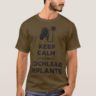 Keep Calm Itx27s Only Cochlear Implants T-Shirt