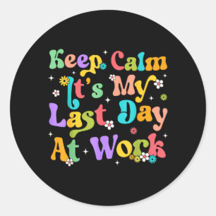 Keep Calm Last Day At Work Funny Men Women Teacher Classic Round Sticker