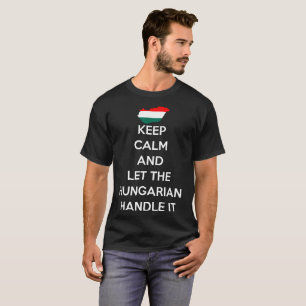 Keep Calm Let Hungarian Handle It Country Pride T-Shirt