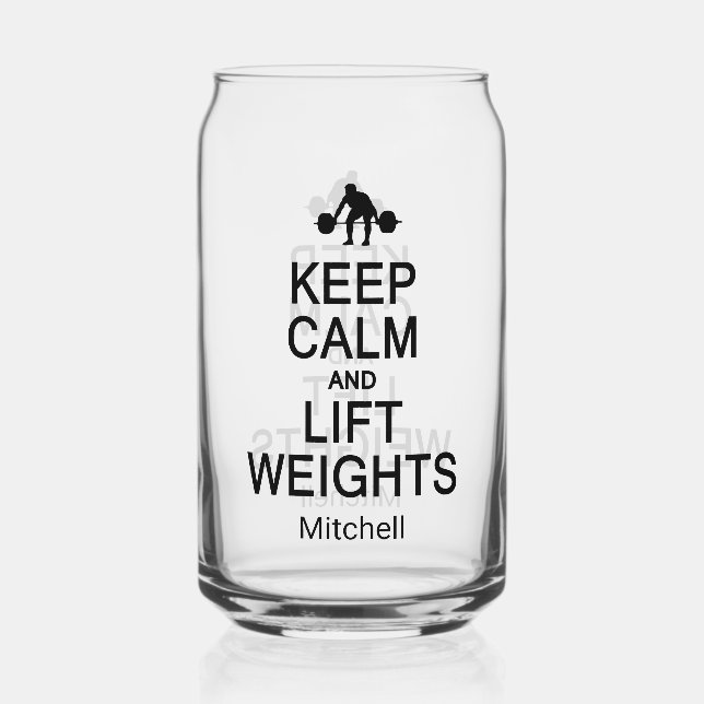 Keep Calm & Lift Weights custom name Can Glass (Front)