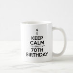 Keep Calm Only 70th Birthday Mug<br><div class="desc">Keep Calm It's Only My 70th Birthday mug. A great mug for someone turning seventy. There's no need to panic,  it's only your 70th milestone birthday! A great gift for anyone celebrating 70 years!</div>