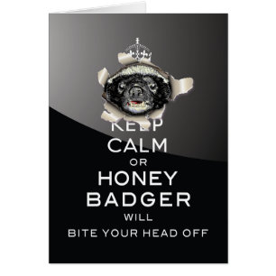 Keep Calm, or Honey Badger…