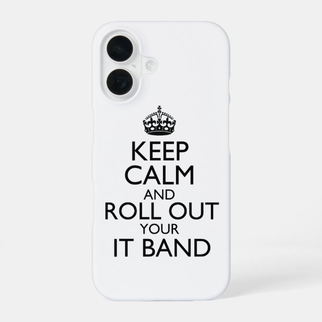 Keep Calm & Roll Out Your IT Band iPhone 16 Case (Back)