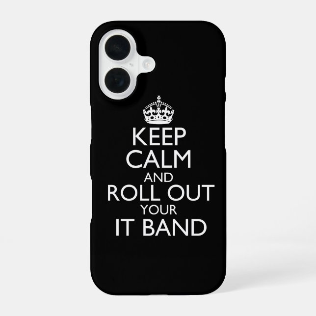 Keep Calm & Roll Out Your IT Band iPhone 16 Case (Back)
