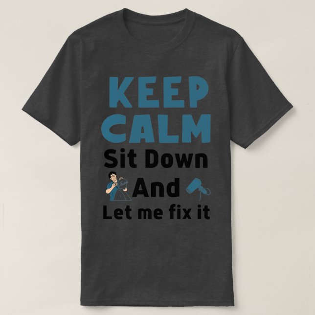 Keep Calm Sit Down And Let Me Fix It 35 T-Shirt (Design Front)