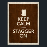 Keep Calm & Stagger On Poster<br><div class="desc">The perfect poster for your dorm room,  garage,  man cave,  basement or wherever you feel like!</div>