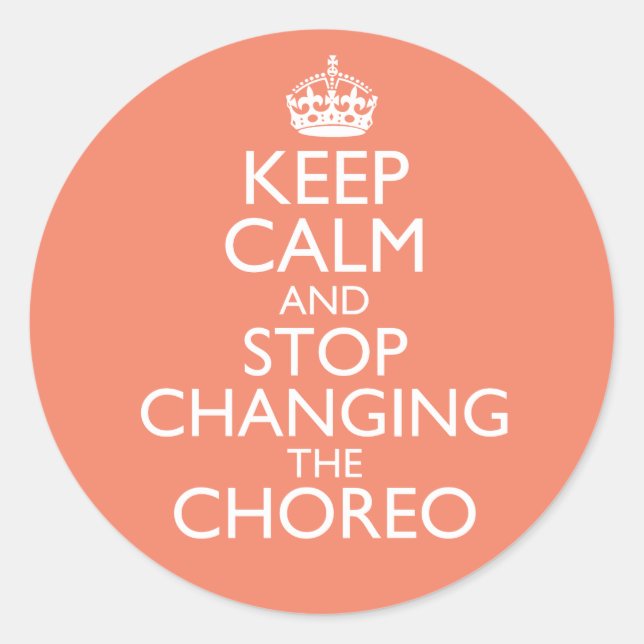 Keep Calm & Stop Changing Choreography Classic Round Sticker (Front)
