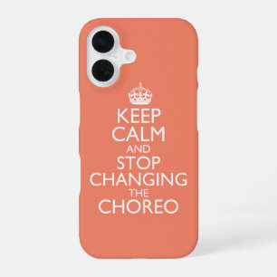 Keep Calm & Stop Changing Choreography iPhone 16 Case
