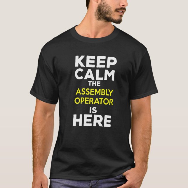 Keep Calm The Assembly Operator Is Here T-Shirt (Front)