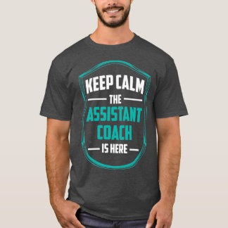 Keep Calm The Assistant Coach Is Here Coaching T-Shirt