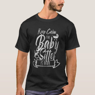 Keep Calm The Babysitter Is Here Babysitting Nanny T-Shirt