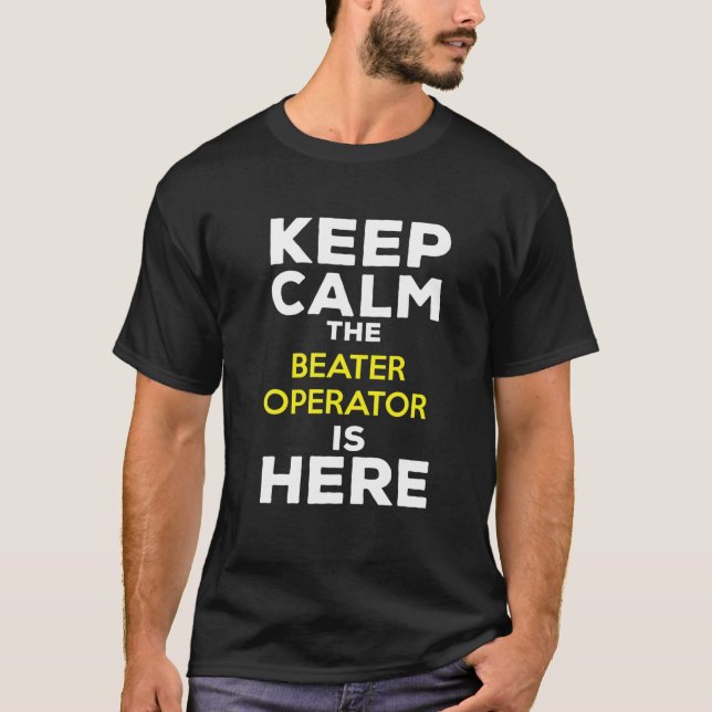 Keep Calm The Beater Operator Is Here T-Shirt (Front)