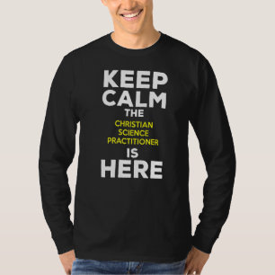 Keep Calm The Christian Science Practitioner Is He T-Shirt
