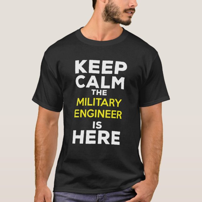 Keep Calm The Military Engineer Is Here T-Shirt (Front)
