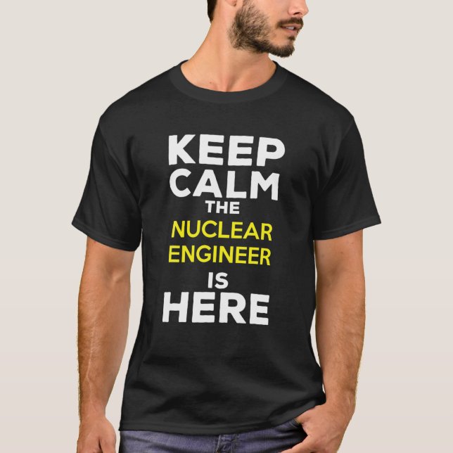 Keep Calm The Nuclear Engineer Is Here T-Shirt (Front)