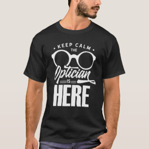 Keep Calm The Optician Is Here Optometrist Optics  T-Shirt