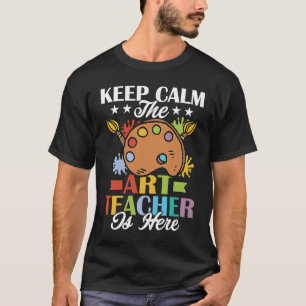 Keep Calm The Teacher Is Here Artist Education T-Shirt