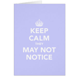 Keep Calm They May Not Notice