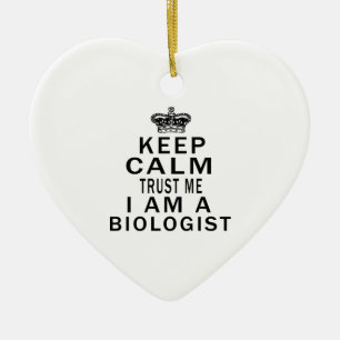 Keep Calm Trust Me I Am A Biologist Ceramic Ornament