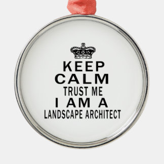 Keep Calm Trust Me I Am A Landscape architect Metal Ornament