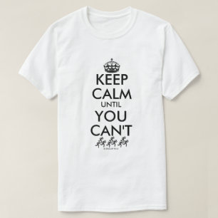 Keep Calm Until You Can't - A MisterP Shirt