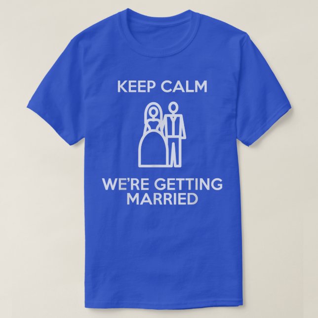 Keep Calm Were Getting Married Funny Cute Bride Gr T-Shirt (Design Front)