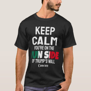 Keep Calm Youre On The Fun Side Of Trumps Wall  T-Shirt