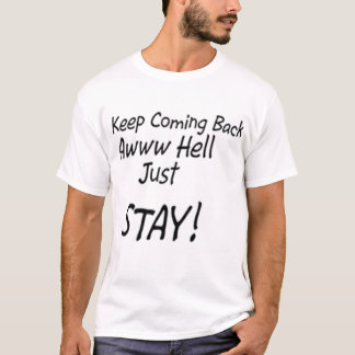 Keep coming back or just stay! T-Shirt