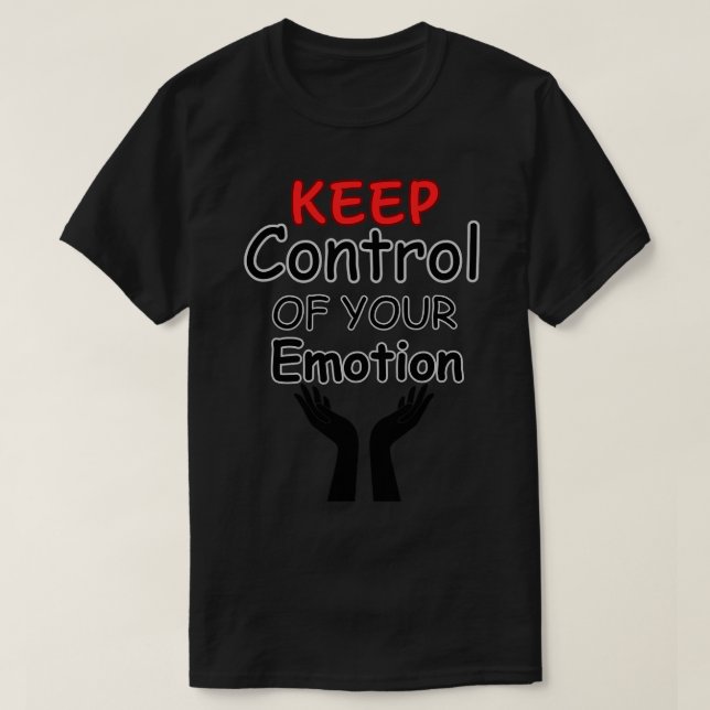 Keep Control Of Your Emotion 1 T-Shirt (Design Front)