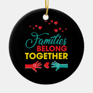 Keep Families Belong Together Immigration Tee Ceramic Ornament
