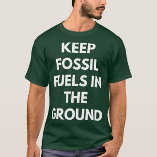 Keep Fossil Fuels in the Ground T-Shirt