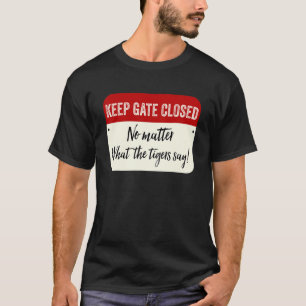 Keep Gate Closed No Matter What The Tigers Say T-Shirt