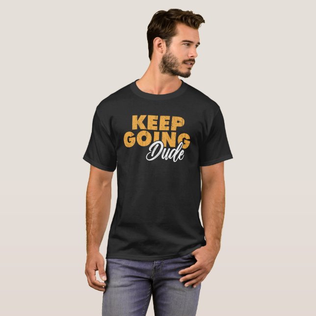 Keep Going Dude Motivational Quote  T-Shirt (Front Full)