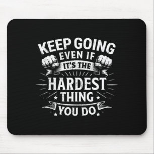 Keep going even if the hardest thing motivationalK Mouse Pad