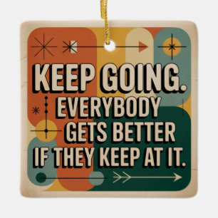 Keep Going. Everybody Gets Better If They Keep At Ceramic Ornament
