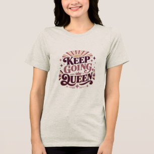 Keep Going Queen Retro Quote   Strong Women Motiva Tri-Blend Shirt
