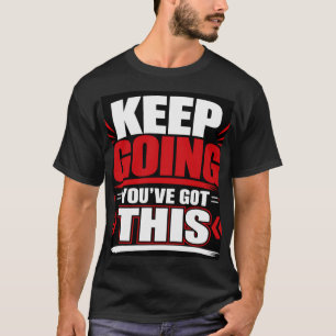 Keep Going You Got This T-Shirt
